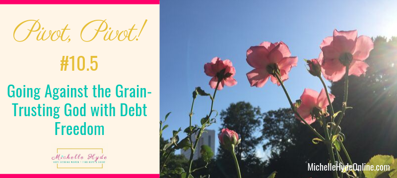 Pivot, Pivot! #10.5-Going Against the Grain-Trusting God with Debt Freedom