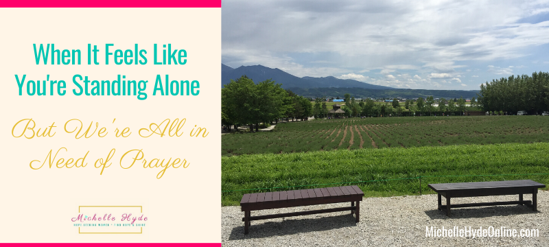 When It Feels Like You're Standing Alone-But We're All in Need of Prayer