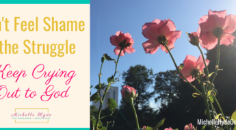Don't Feel Shame in the Struggle-Keep Crying Out to God