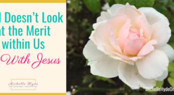 God Doesn’t Look at the Merit within Us—With Jesus