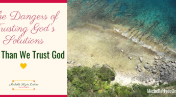 The Dangers of Trusting God's Solutions More Than We Trust God