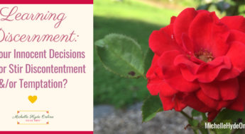 Learning Discernment: Do Your Decisions Sow or Stir Discontentment &/or Temptation?