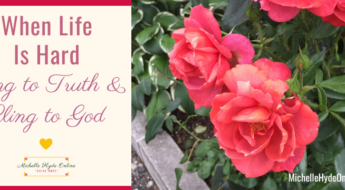 When Life Is Hard-Cling to Truth & Cling to God