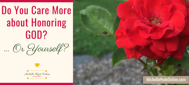 Do You Care More about Honoring GOD? ... Or Yourself?