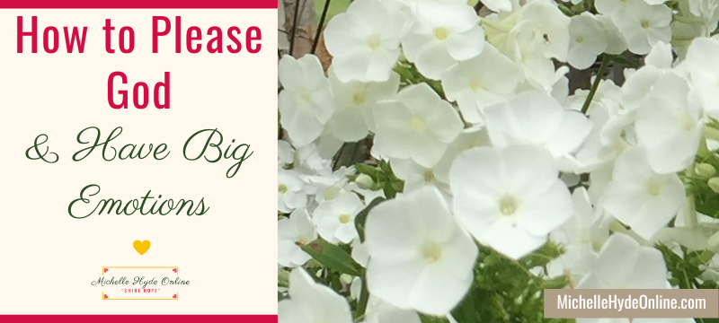 How to Please God & Have Big Emotions