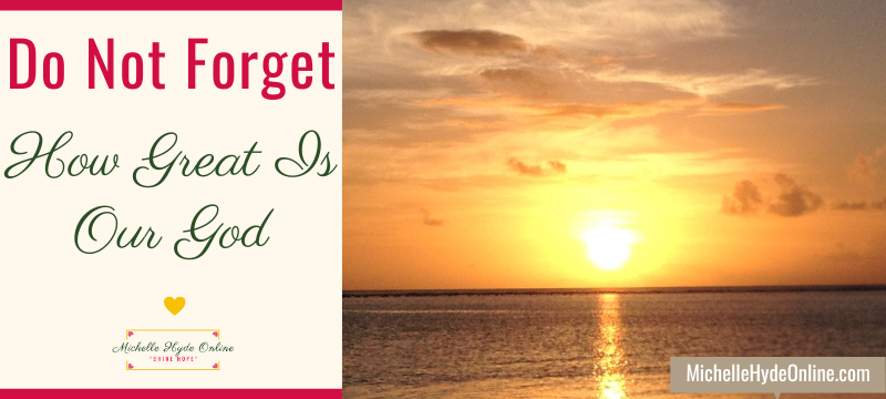 Do Not Forget How Great Is Our God