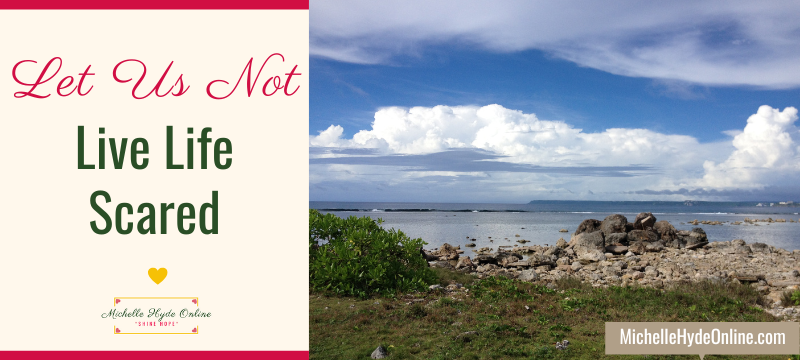 Let Us Not Live Life Scared