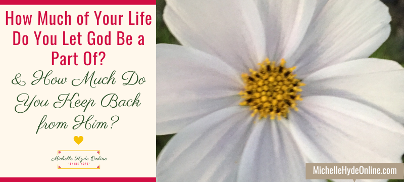 How Much of Your Life Do You Let God Be a Part Of? … & How Much Do You Keep Back from Him?