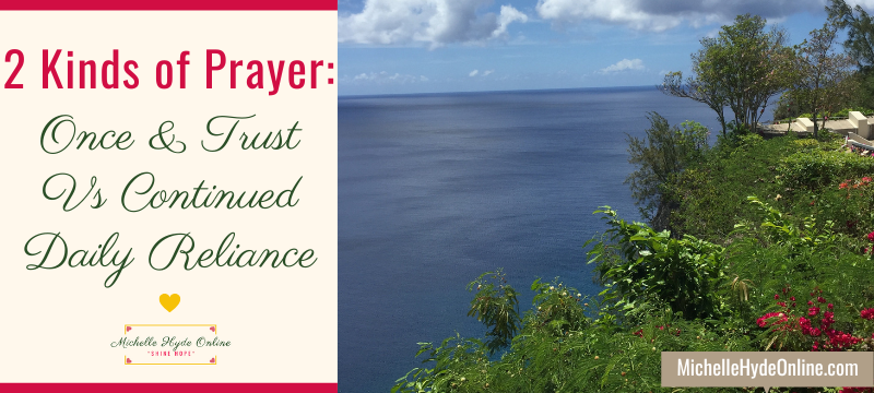 2 Kinds of Prayer: Once & Trust Vs Continued Daily Reliance