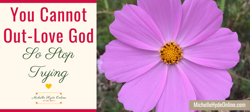 You Cannot Out-Love God--So Stop Trying