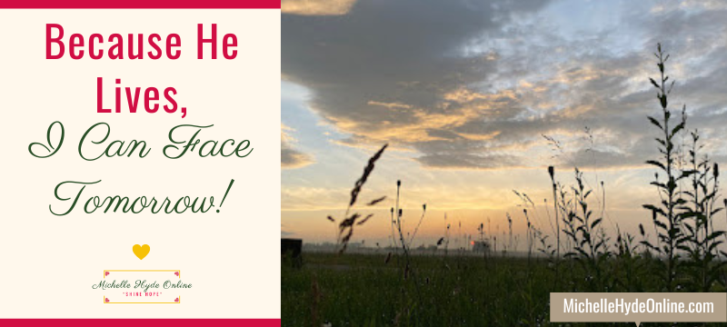 Because He Lives, I Can Face Tomorrow!
