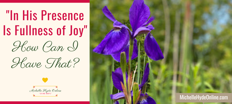 "In His Presence Is Fullness of Joy"--How Can I Have That?