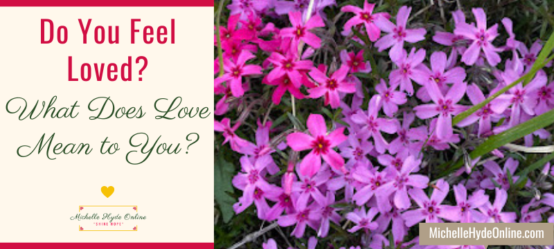 Do You Feel Loved? What Does Love Mean to You?