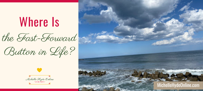 Where Is the Fast-Forward Button in Life?