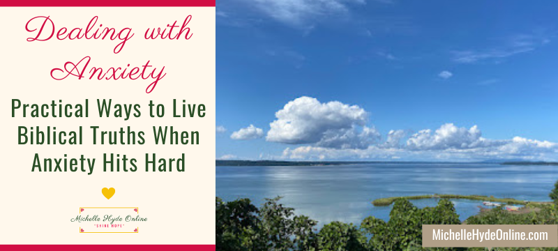 Dealing with Anxiety--Practical Ways to Live Biblical Truths When Anxiety Hits Hard