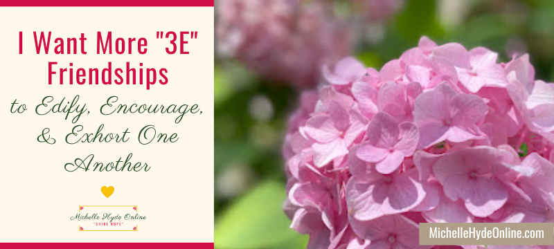I Want More "3E" Friendships--to Edify, Encourage, & Exhort One Another