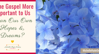 Is the Gospel More Important to Us Than Our Own Hopes & Dreams?