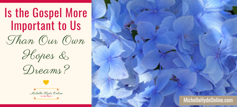 Is the Gospel More Important to Us Than Our Own Hopes & Dreams?